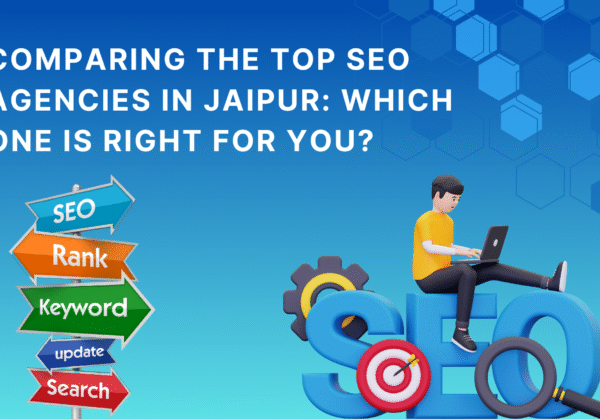 Comparing the Top SEO Agencies in Jaipur: Which One Is Right for You?