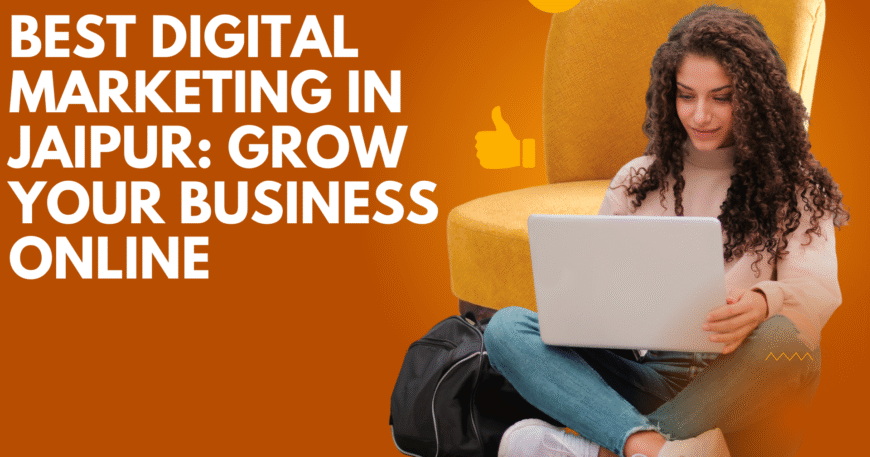 Best Digital Marketing in Jaipur: Grow Your Business Online